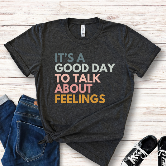 IT’S A GOOD DAY TO TALK ABOUT FEELINGS SHIRT
