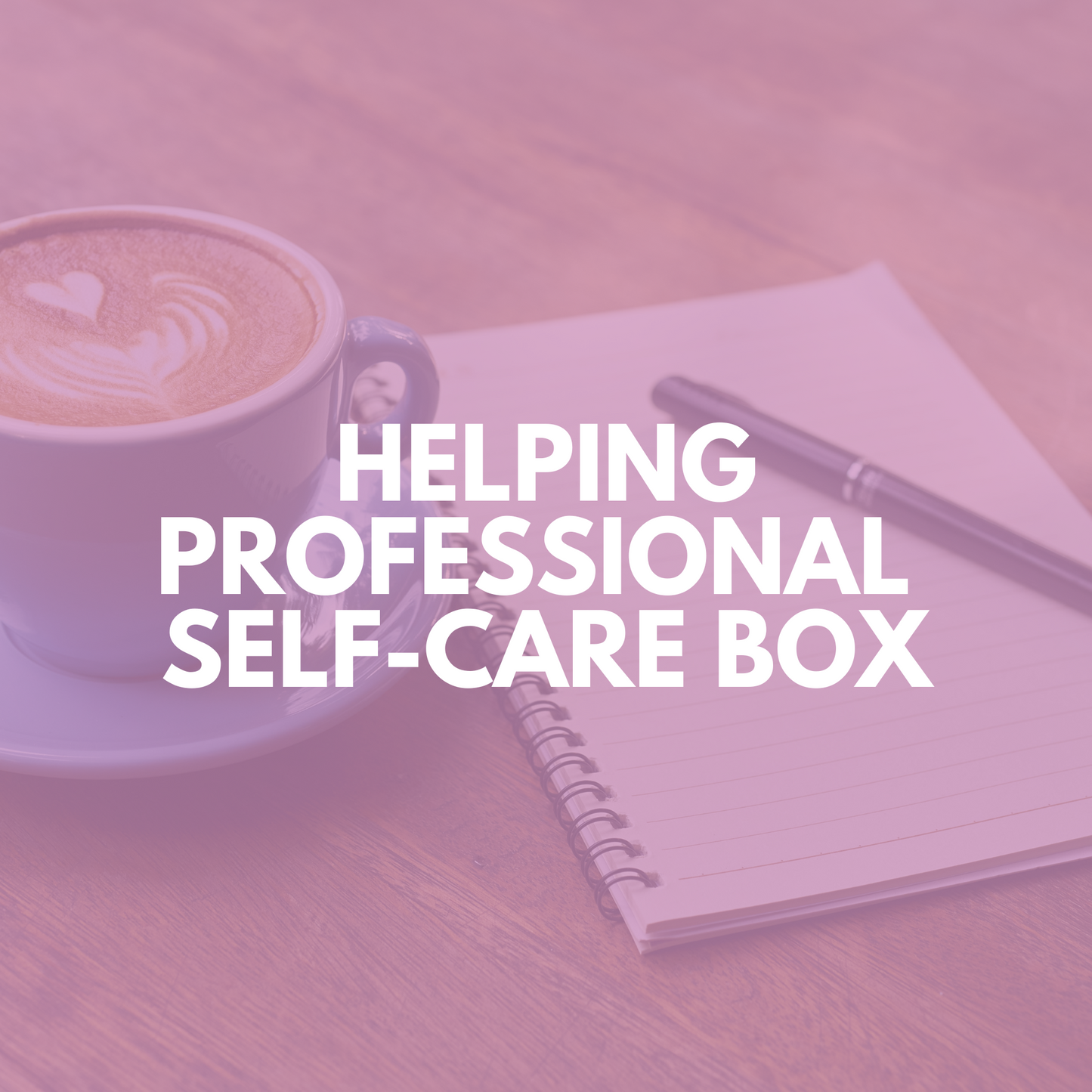 HELPING PROFESSIONAL SELF-CARE BOX